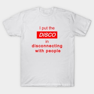 I put the DISCO in Disconnecting With People T-Shirt